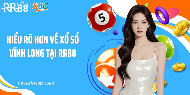 Hiểu rõ hơn về xổ số Vĩnh Long tại RR88
